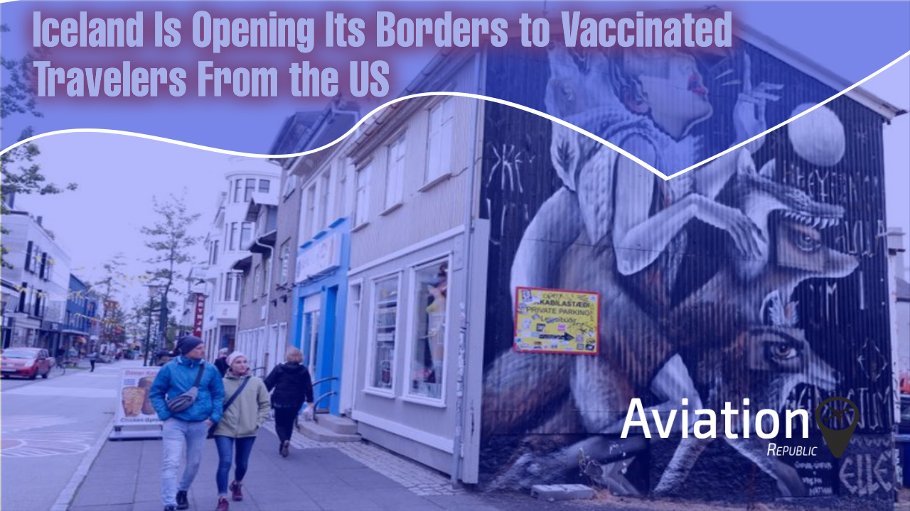Iceland Is Opening Its Borders Fully Vaccinated Travelers from the US